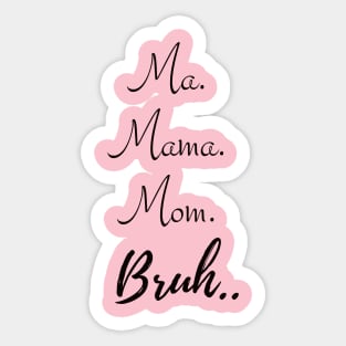 Ma. Mama. Mom. Bruh Sticker